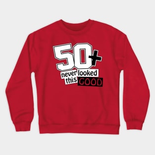 50 and never looked this good Crewneck Sweatshirt